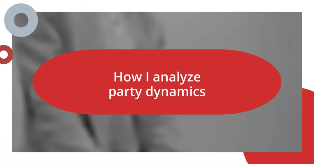 How I analyze party dynamics