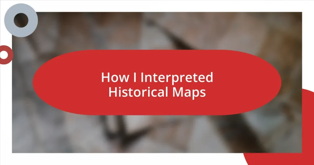 How I Interpreted Historical Maps