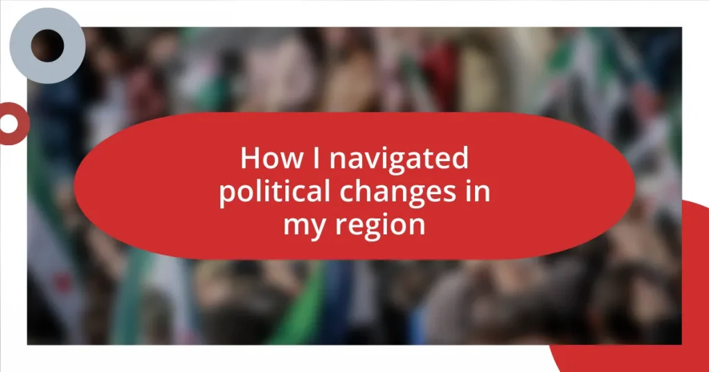 How I navigated political changes in my region