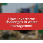 How I overcame challenges in waste management