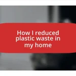 How I reduced plastic waste in my home