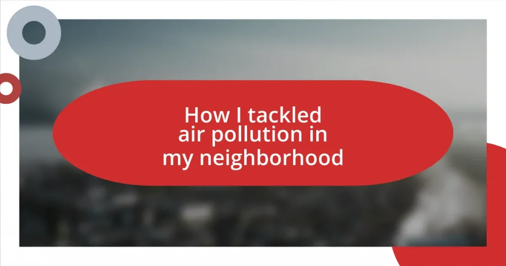 How I tackled air pollution in my neighborhood