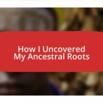 How I Uncovered My Ancestral Roots