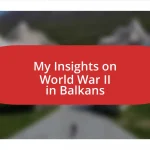 My Insights on World War II in Balkans