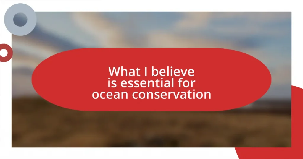 What I believe is essential for ocean conservation