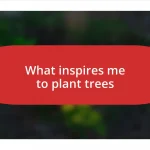 What inspires me to plant trees