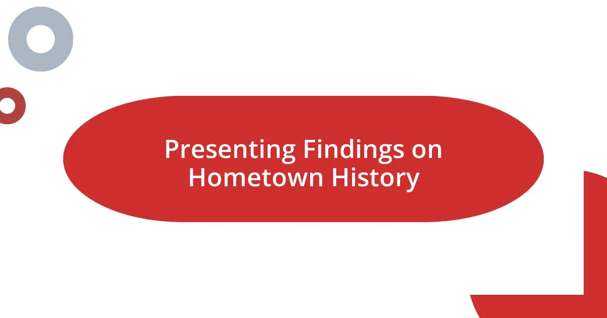 Presenting Findings on Hometown History