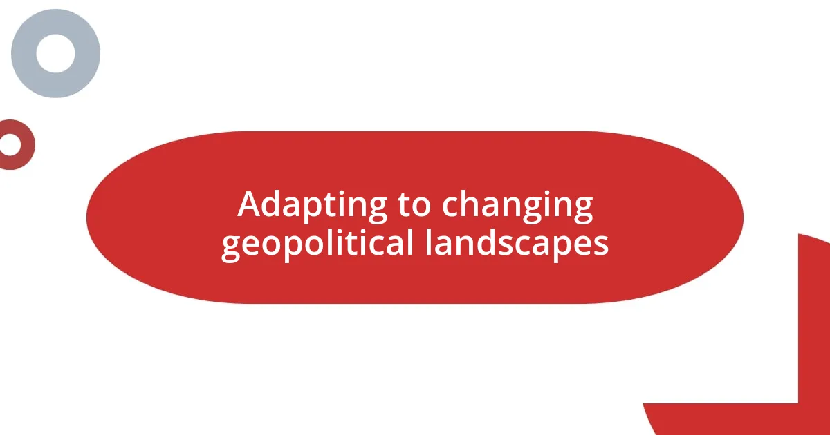 Adapting to changing geopolitical landscapes