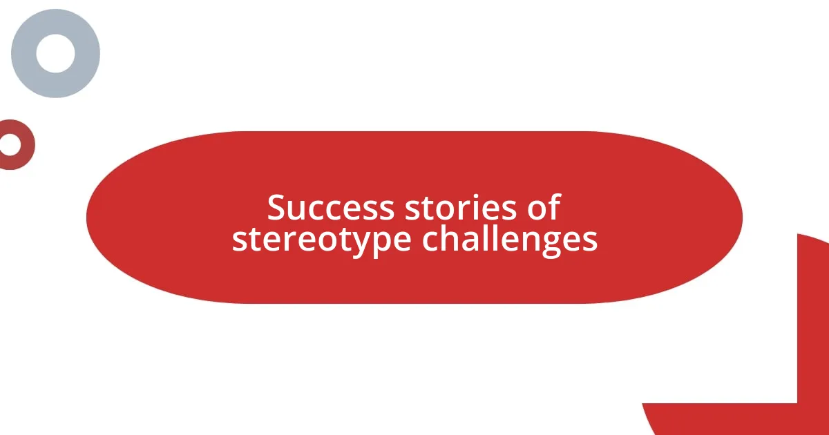 Success stories of stereotype challenges