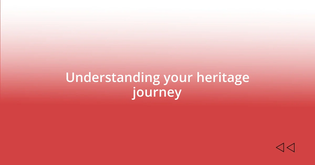 Understanding your heritage journey