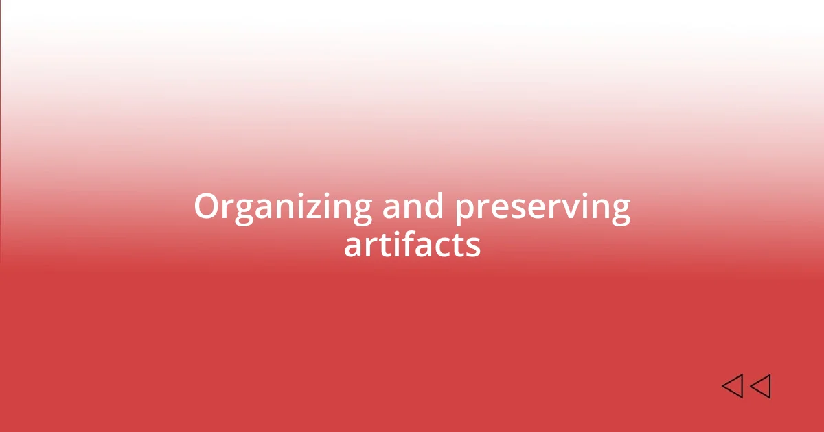 Organizing and preserving artifacts