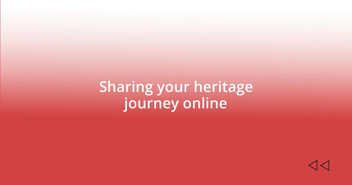 Sharing your heritage journey online