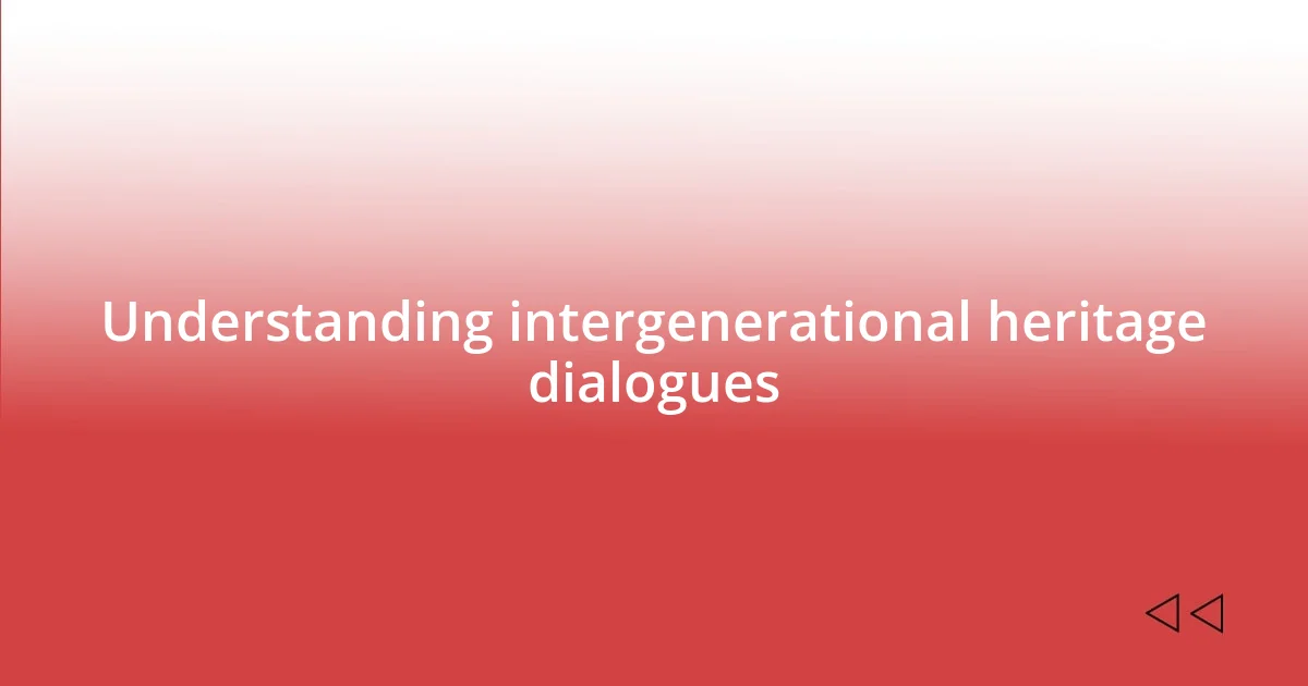 Understanding intergenerational heritage dialogues