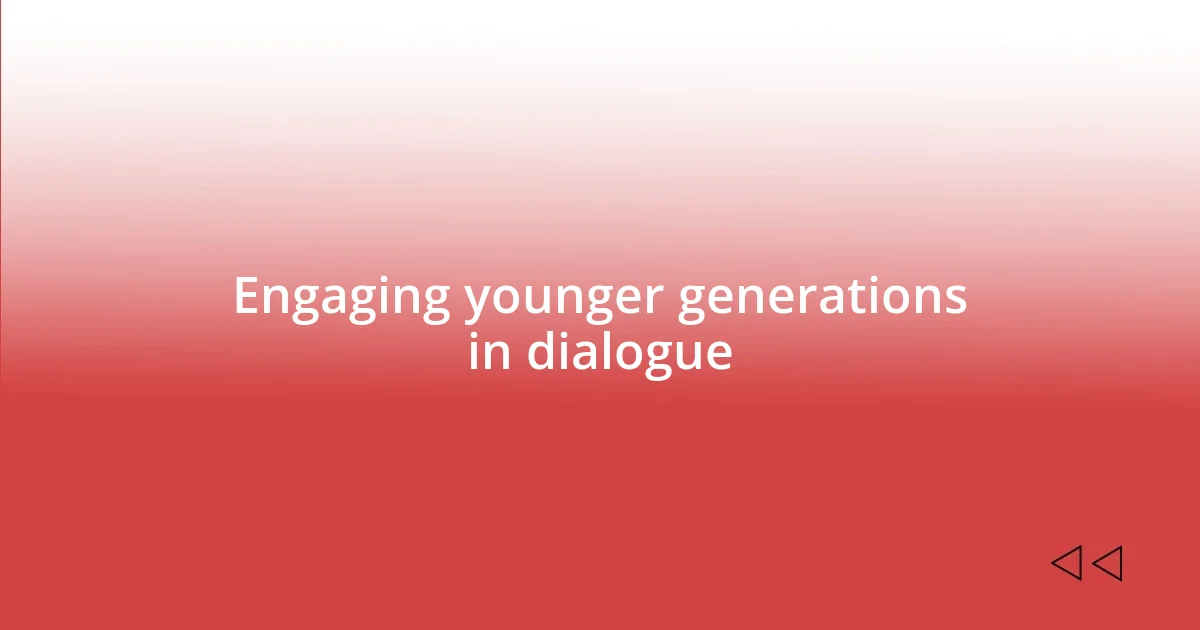 Engaging younger generations in dialogue