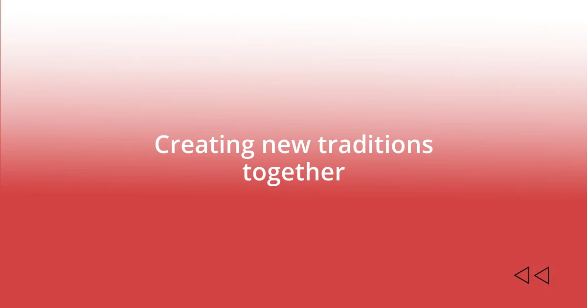 Creating new traditions together