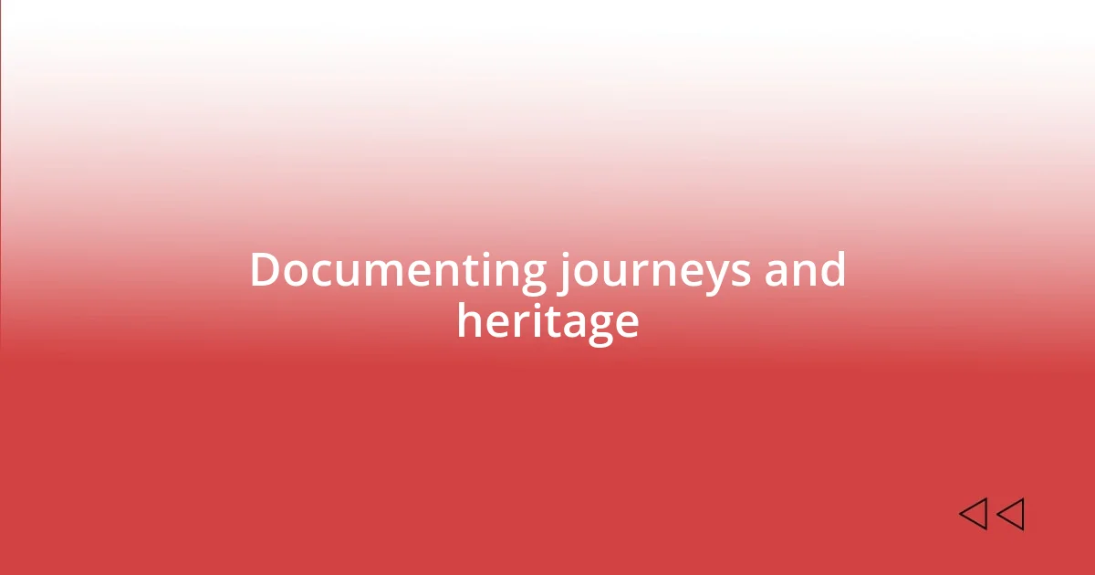 Documenting journeys and heritage