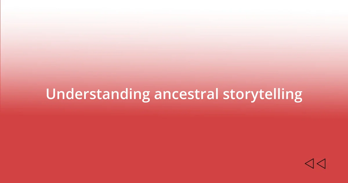 Understanding ancestral storytelling