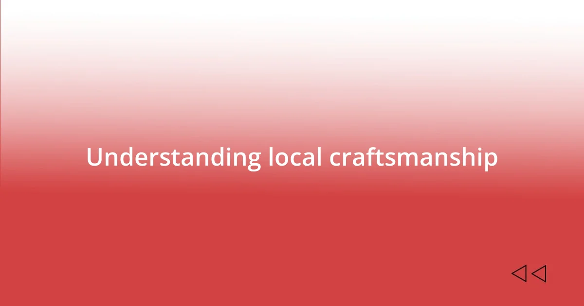 Understanding local craftsmanship