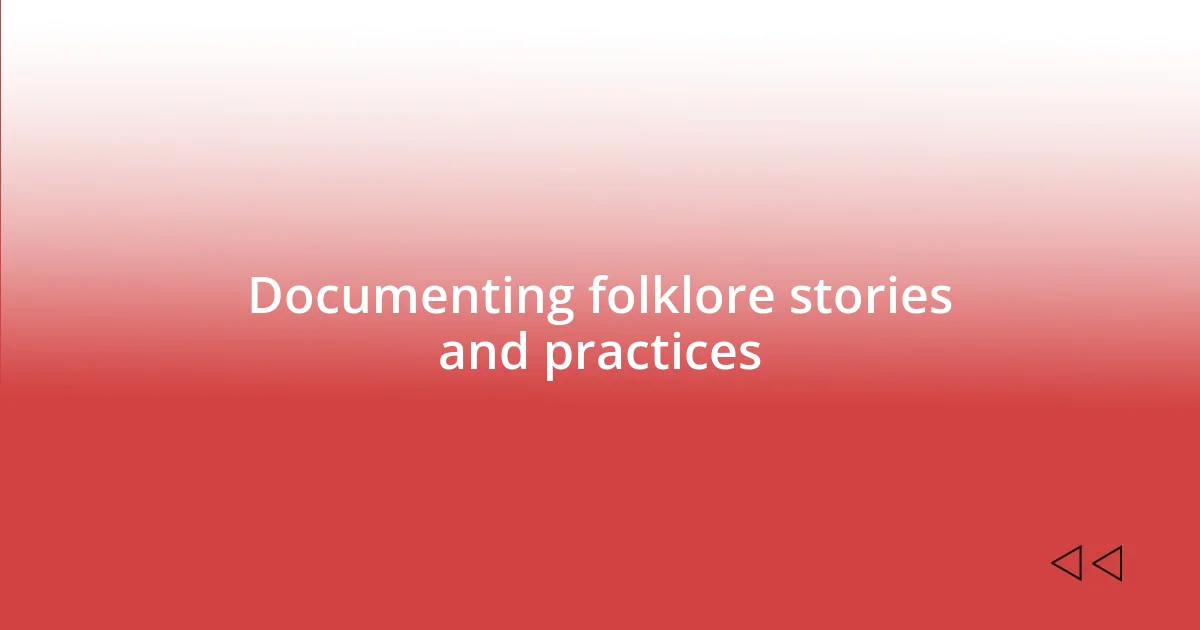 Documenting folklore stories and practices