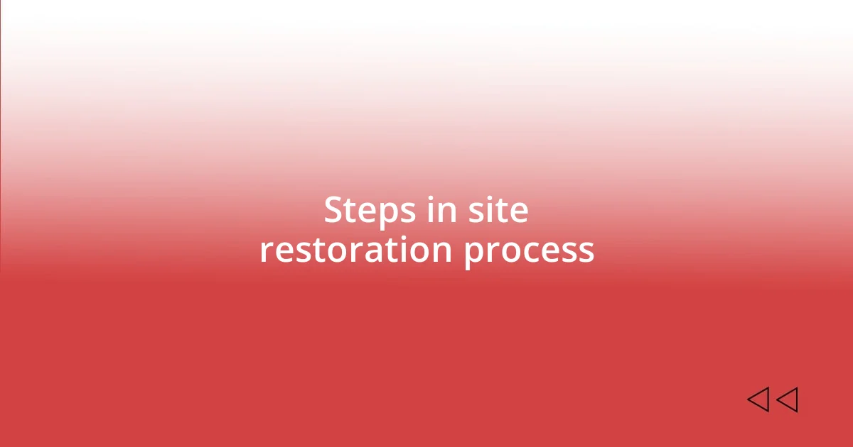 Steps in site restoration process