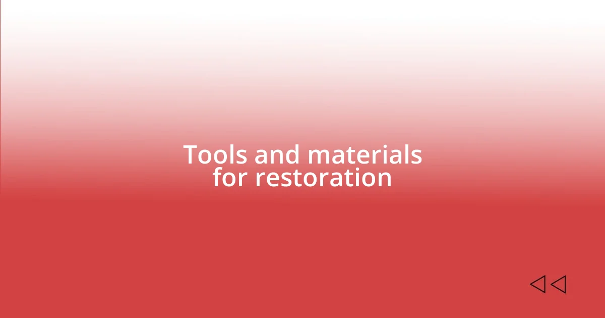 Tools and materials for restoration