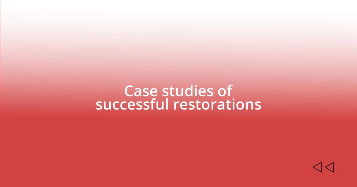 Case studies of successful restorations