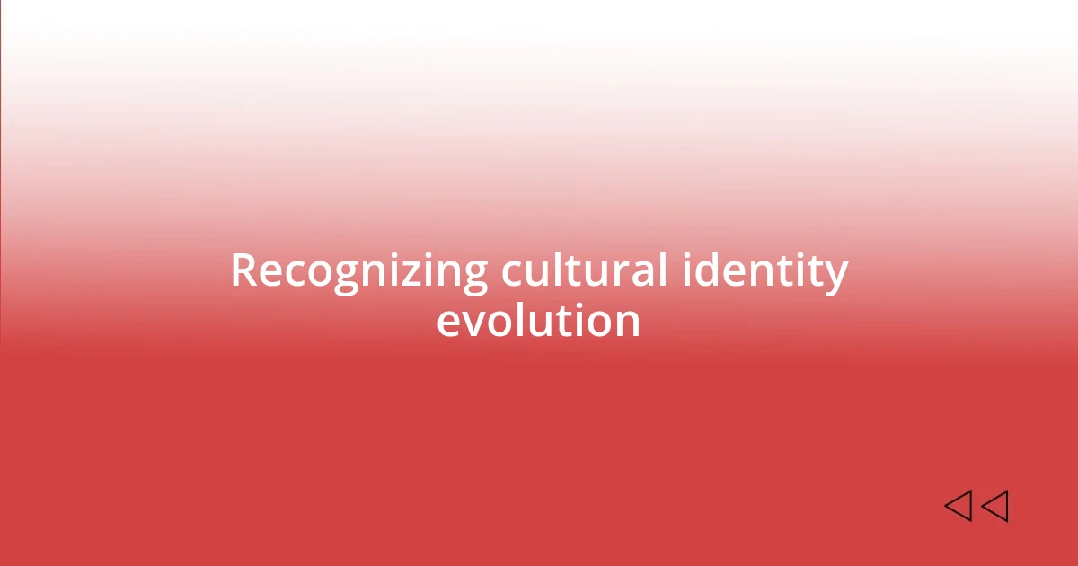 Recognizing cultural identity evolution