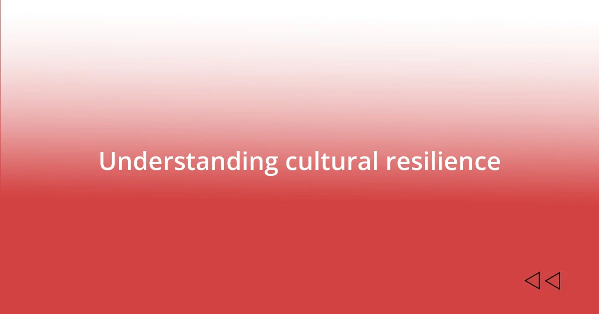 Understanding cultural resilience