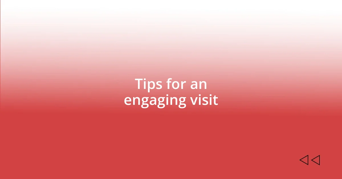 Tips for an engaging visit