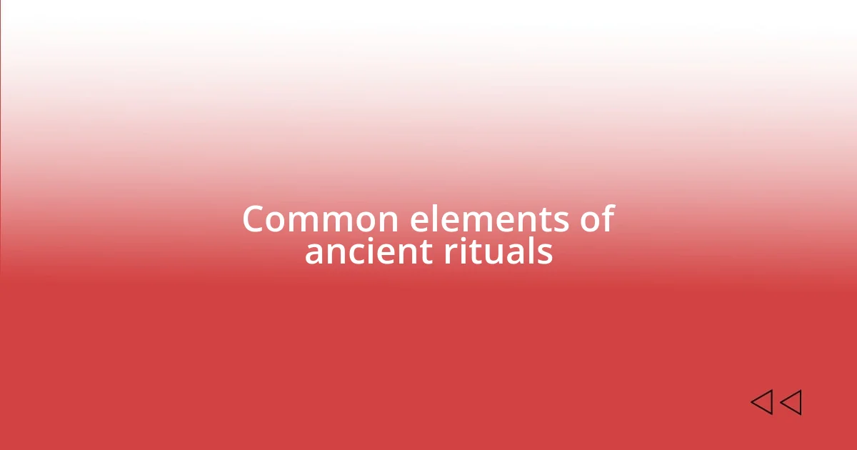 Common elements of ancient rituals