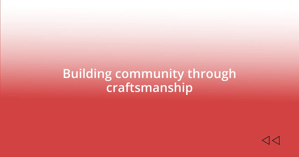 Building community through craftsmanship