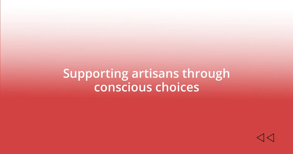 Supporting artisans through conscious choices