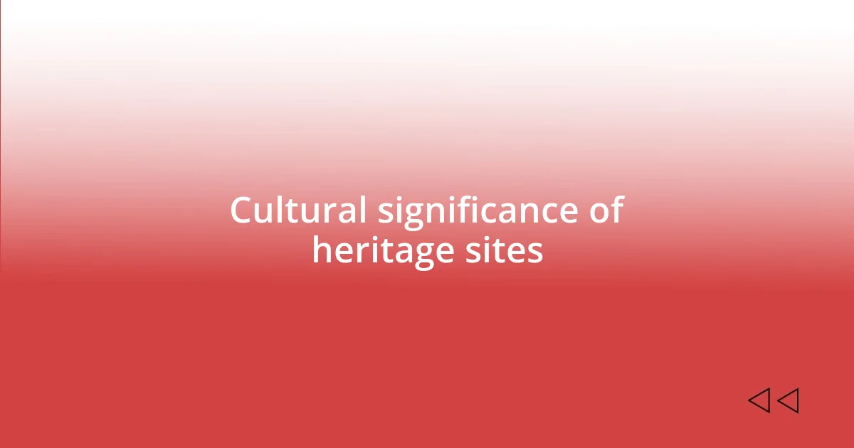 Cultural significance of heritage sites