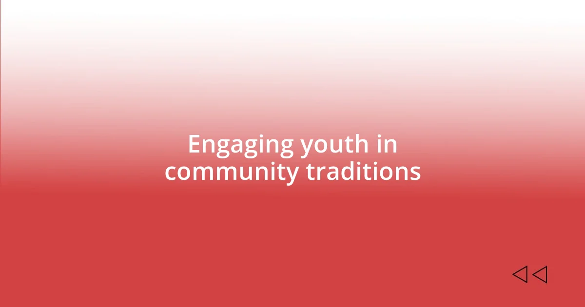 Engaging youth in community traditions